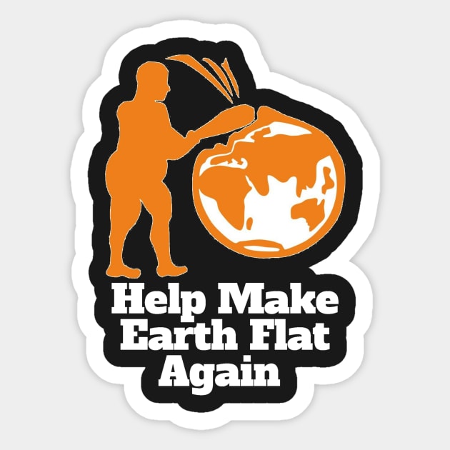 Flat Earthers Help Make Earth Flat Again! Sticker by IkePaz